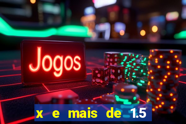 x e mais de 1.5 betano o que significa